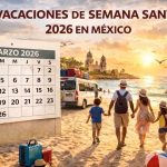 Vacaciones de Semana Santa 2026 se adelantan y serán más largas en México