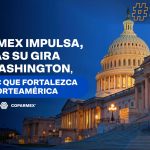 Coparmex impulsa tras su gira en Washington, un T-Mec que fortaleza a Norteamérica