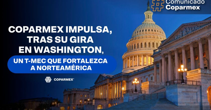 Coparmex impulsa tras su gira en Washington, un T-Mec que fortaleza a Norteamérica