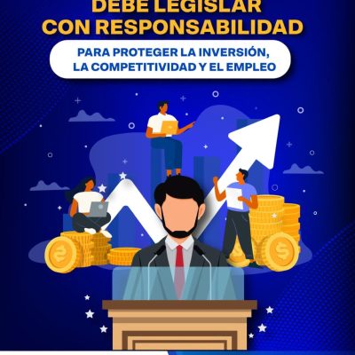 EL CONGRESO DEBE LEGISLAR CON RESPONSABILIDAD PARA PROTEGER LA INVERSIÓN, LA COMPETITIVIDAD Y EL EMPLEO
